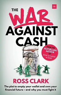 The War Against Cash: The plot to empty your wallet and own your financial future – and why you MUST fight it