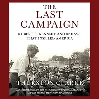 The Last Campaign: Robert F. Kennedy and 82 Days That Inspired America