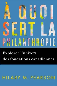 À quoi sert la philanthropie: Explorer l'univers des fondations canadiennes