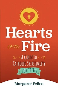 Hearts on Fire: A Guide to Catholic Spirituality for Teens