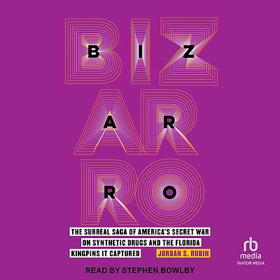Bizarro: the Surreal Saga of America's Secret War on Synthetic Drugs and Florida Kingpins It Captured