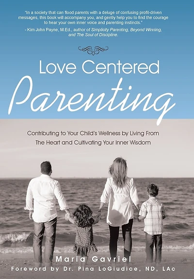 Love Centered Parenting: Contributing to Your Child's Wellness by Living From The Heart and Cultivating Inner Wisdom