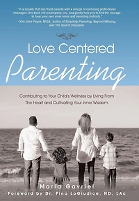 Love Centered Parenting: Contributing to Your Child's Wellness by Living From The Heart and Cultivating Inner Wisdom