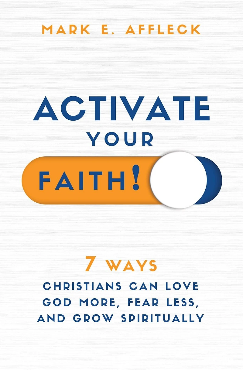 Activate Your Faith: 7 Ways Christians Can Love God More, Fear Less, and Grow Spiritually