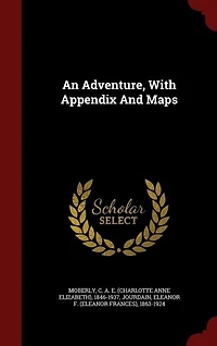 An Adventure: With Appendix and Maps (Classic Reprint)