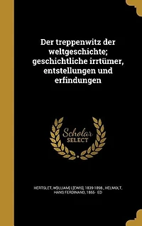 der treppenwitz weltgeschichte; geschichtliche irrtümer, entstellungen und erfindungen