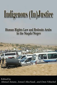 Indigenous (In)Justice: Human Rights Law and Bedouin Arabs the Naqab/Negev