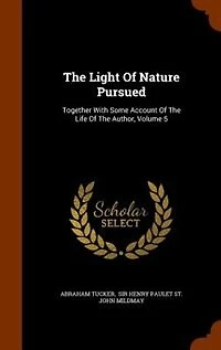 The Light Of Nature Pursued: Together With Some Account Life Author, Volume 5