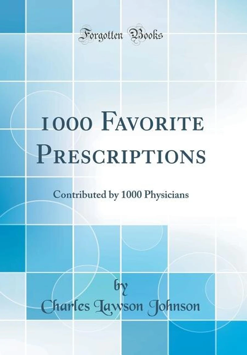 1000 Favorite Prescriptions: Contributed by 1000 Physicians (Classic Reprint)
