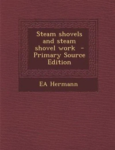 Steam shovels and steam shovel work  - Primary Source Edition