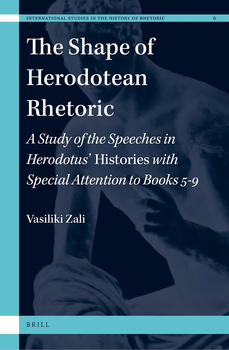 The Shape of Herodotean Rhetoric: A Study of the Speeches in Herodotus’ Histories with Special Attention to Books 5-9