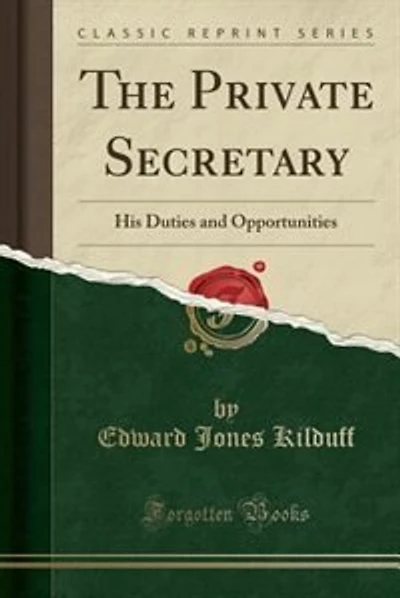 The Private Secretary: His Duties and Opportunities (Classic Reprint)