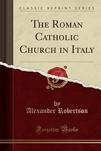 The Roman Catholic Church Italy (Classic Reprint)