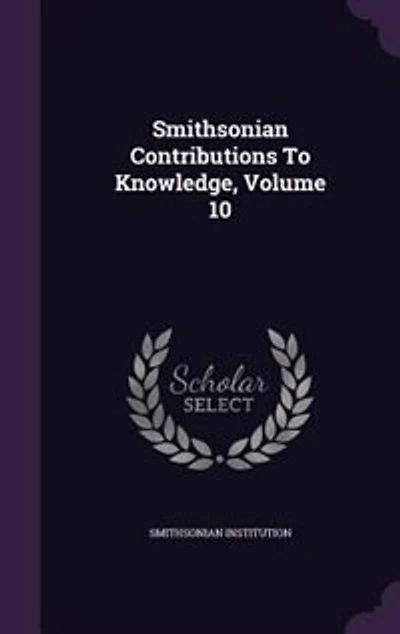 Smithsonian Contributions to Knowledge, Vol. 10 (Classic Reprint)