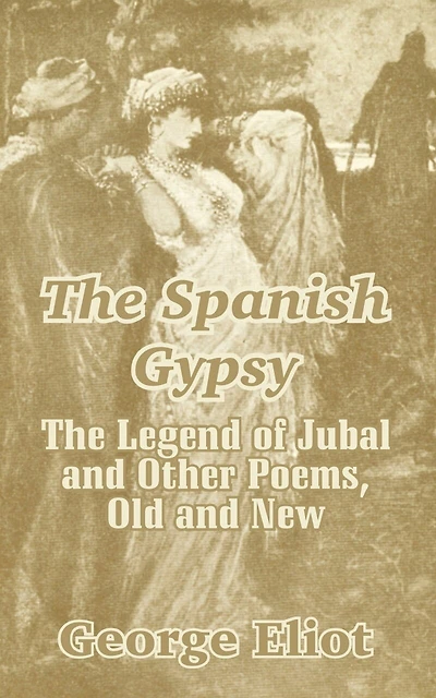 The Spanish Gypsy: The Legend of Jubal and Other Poems, Old and New