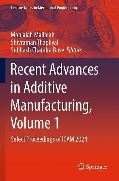 Recent Advances in Additive Manufacturing, Volume 1: Select Proceedings of ICAM 2024