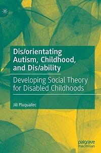 Dis/orientating Autism, Childhood, and Dis/ability: Developing Social Theory for Disabled Childhoods