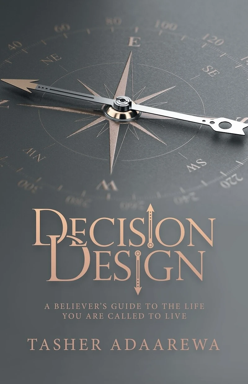 Decision Design: A Believer's Guide to the Life You Are Called Live