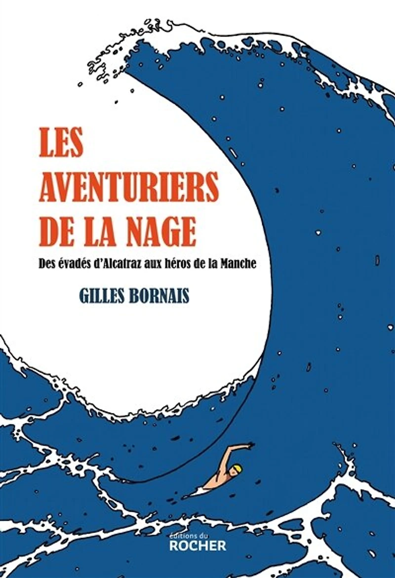 Les aventuriers de la nage: des évadés d'Alcatraz aux héros Manche