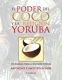 El poder del coco en la Religión Yoruba.: Un Manual para Yoruba