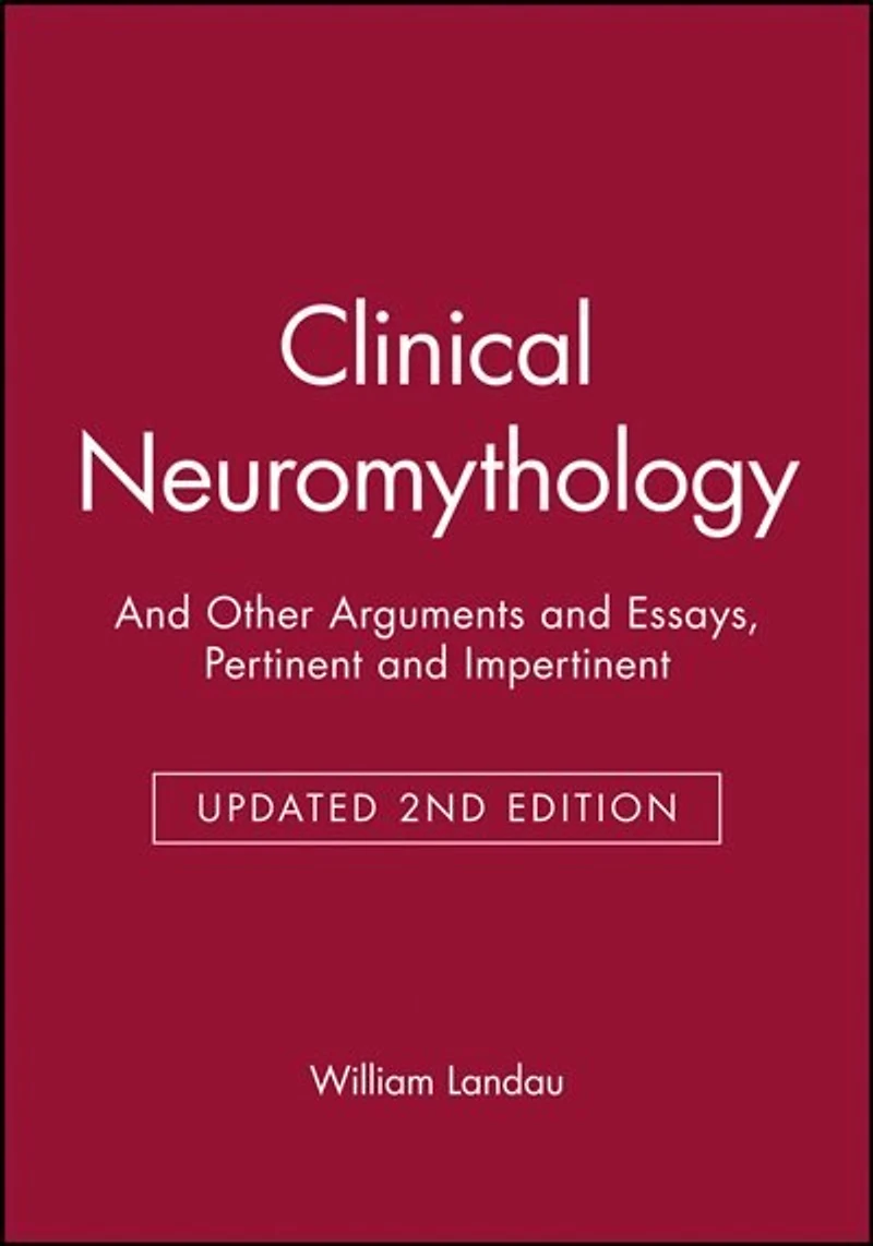Clinical Neuromythology: And Other Arguments and Essays, Pertinent and Impertinent
