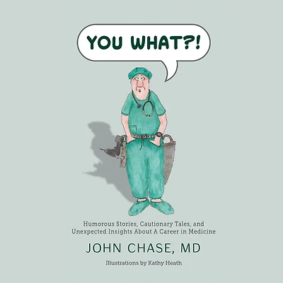 You What?!: Humorous Stories, Cautionary Tales, And Unexpected Insights About A Career Medicine