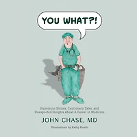You What?!: Humorous Stories, Cautionary Tales, And Unexpected Insights About A Career Medicine