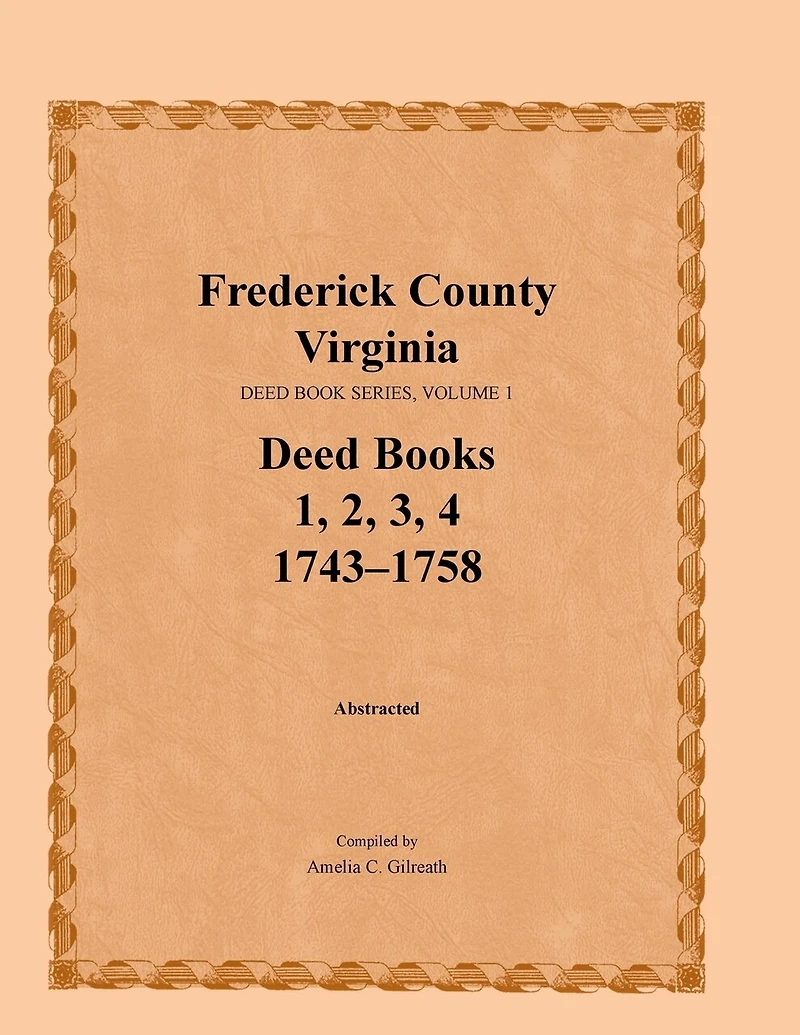 Frederick County, Virginia Deed Book Series, Volume 1, Deed Books 1, 2, 3, 4: 1743-1758