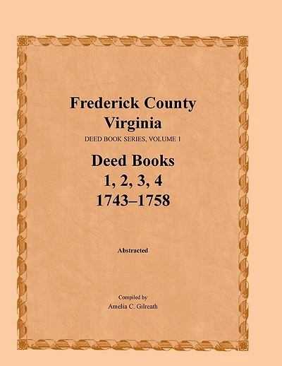 Frederick County, Virginia Deed Book Series, Volume 1, Deed Books 1, 2, 3, 4: 1743-1758