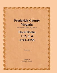 Frederick County, Virginia Deed Book Series, Volume 1, Deed Books 1, 2, 3, 4: 1743-1758