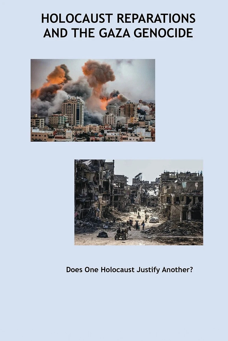 Holocaust Reparations and the Gaza Genocide: Does One Holocaust Justify Another?