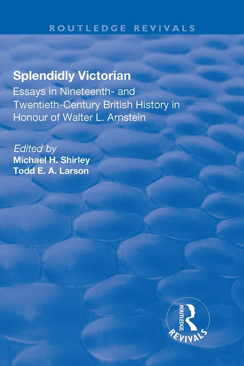Splendidly Victorian: Essays Nineteenth- And Twentieth-century British History Honour Of Walter L. Arnstein