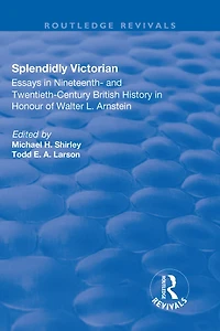 Splendidly Victorian: Essays Nineteenth- And Twentieth-century British History Honour Of Walter L. Arnstein