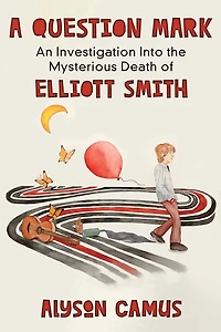 A Question Mark: An Investigation into the Mysterious Death of Elliott Smith