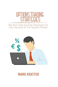 Options Trading Strategies: The Best Step-by-step Strategies For Your Success In The Options Market