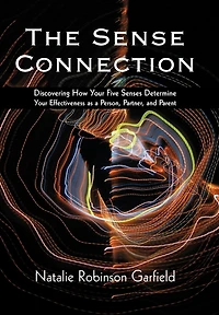 The Sense Connection: Discovering How Your Five Senses Determine Effectiveness as a Person, Partner, and Parent