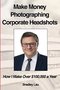 Make Money Photographing Corporate Headshots: How I Make Over $100,000 a Year