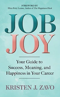 Job Joy: Your Guide To Success, Meaning And Happiness Career
