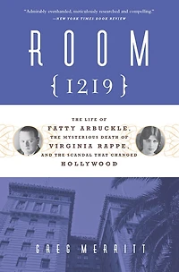 Room 1219: the Life of Fatty Arbuckle, Mysterious Death Virginia Rappe, and Scandal That Changed Hollywood