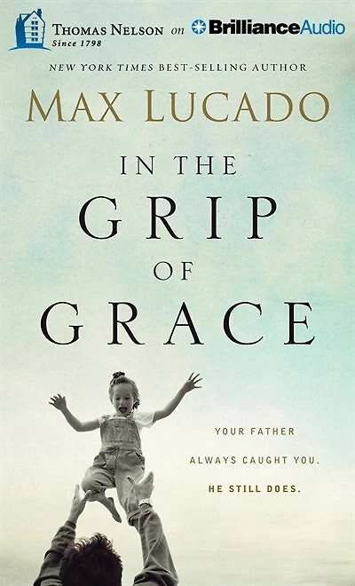In The Grip Of Grace: Your Father Always Caught You. He Still Does