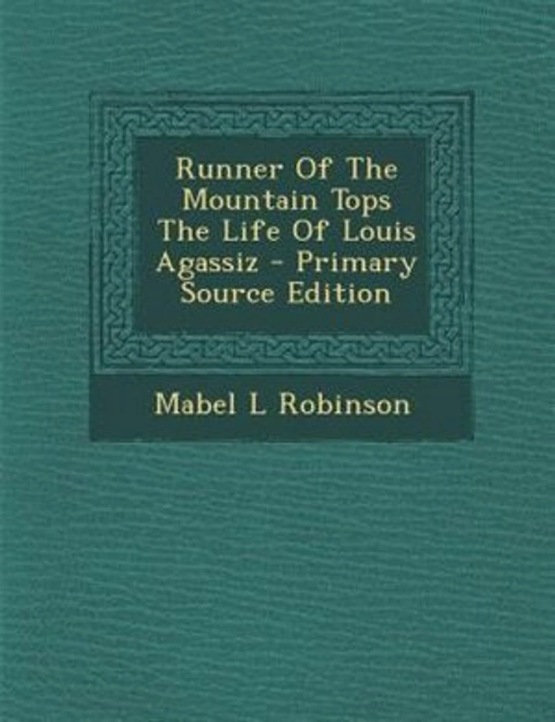 Runner Of The Mountain Tops Life Louis Agassiz
