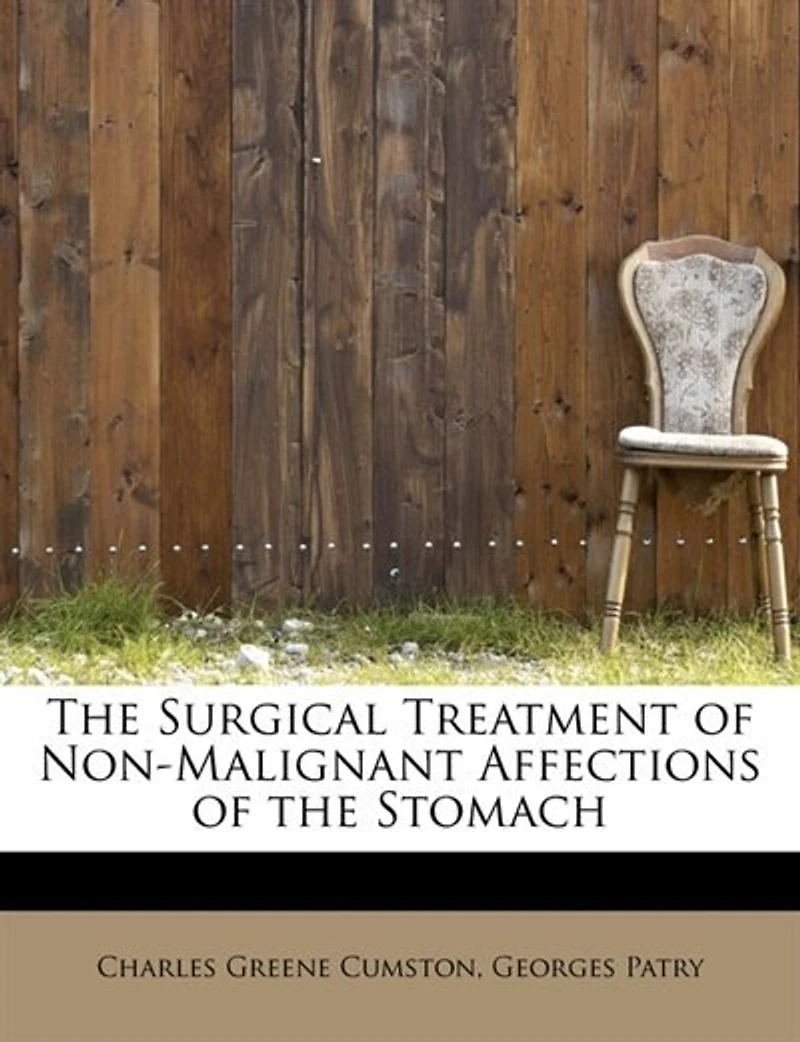 the Surgical Treatment of Non-Malignant Affections Stomach (Classic Reprint)