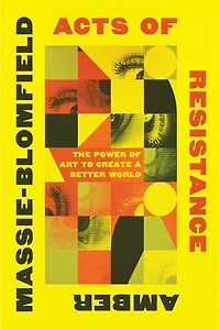 Acts of Resistance: The Power Art to Create a Better World