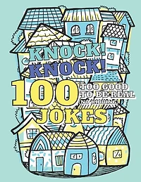 100 Too Good To Be Real (No Kidding) Knock! Knock! Jokes: Book of Riddles & Tongue Twisters, Gift for Kids, Teens & Adults