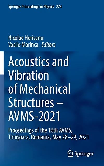 Acoustics And Vibration Of Mechanical Structures - Avms-2021: Proceedings The 16th Avms, Timiayoara, Romania, May 28-29
