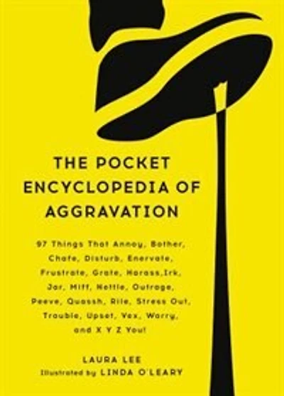 The Pocket Encyclopedia of Aggravation: 97 Things That Annoy, Bother, Chafe, Disturb, Enervate, Frustrate, Grate, Harass, Irk, Jar, Miff, Nettle, Outrage, Peeve, Quassh, Rile, Stress Out, Trouble, Upset, Vex, Worry, and X Y Z You!