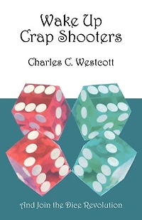 Wake Up Crap Shooters: And Join the Dice Revolution