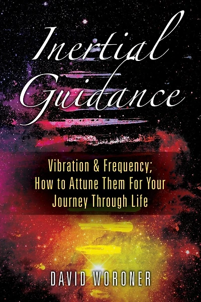 Inertial Guidance: Vibration & Frequency: How to Attune Them For Your Journey Through Life
