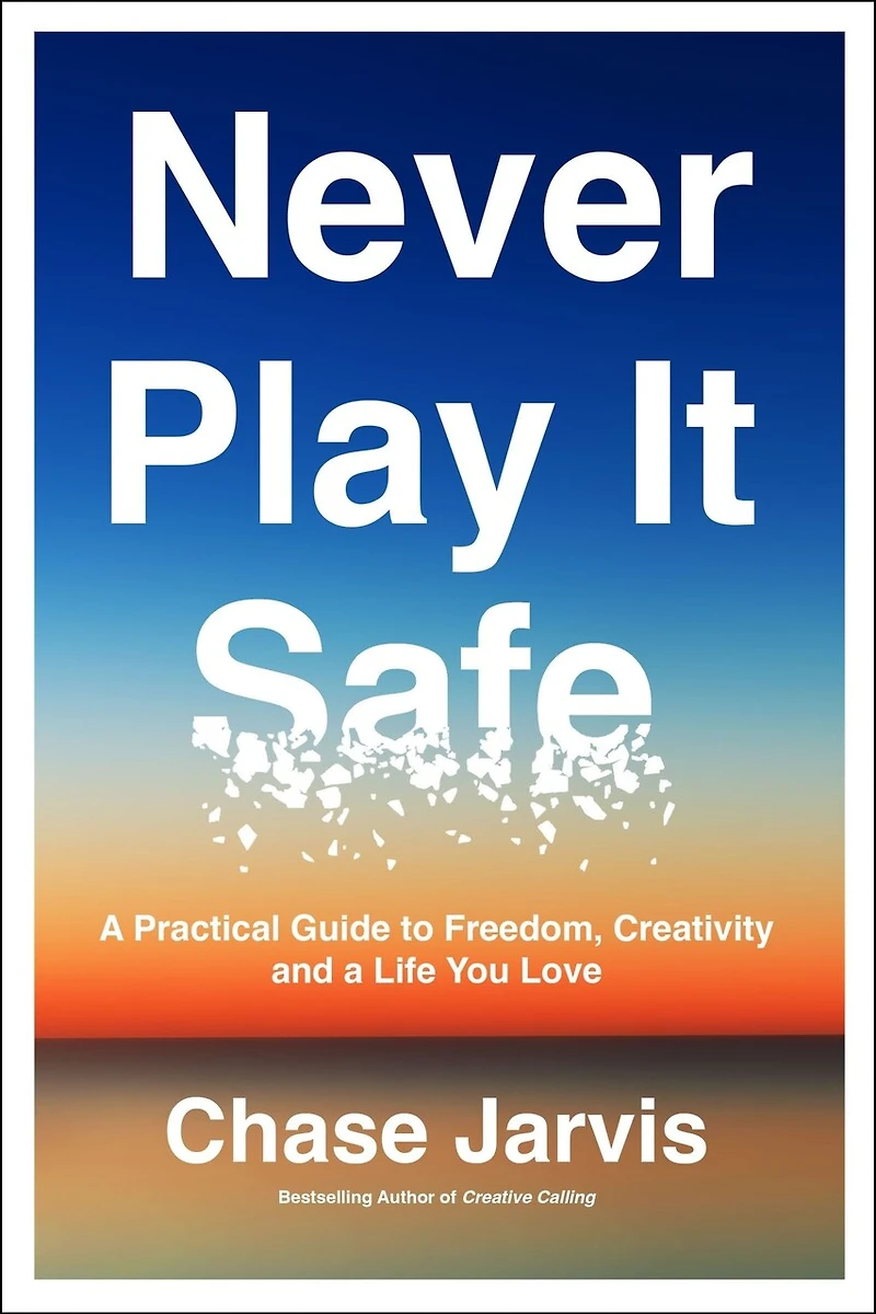 Never Play It Safe: a Practical Guide to Freedom, Creativity, and Life You Love