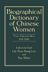 Biographical Dictionary of Chinese Women, Volume II: Tang Through Ming 618 - 1644
